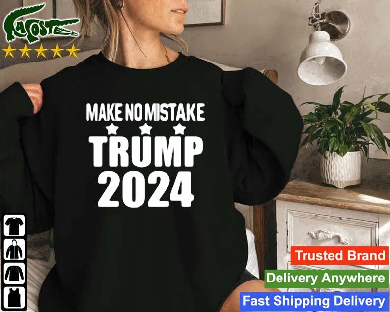 Make No Mistake Trump 2024 Sweatshirt