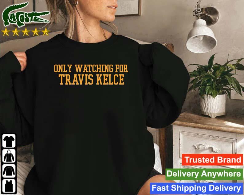 Official Only Watching For Travis Kelce 2023 Sweatshirt