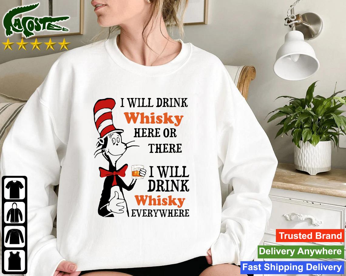 Original Dr Seuss I Will Drink Whiskey Here Or There I Will Drink Whiskey Everything Sweatshirt