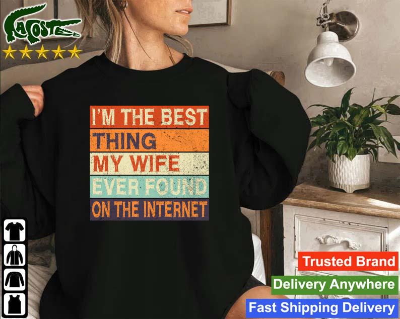 Original I'm The Best Thing My Wife Ever Found On The Internet Vintage Sweatshirt