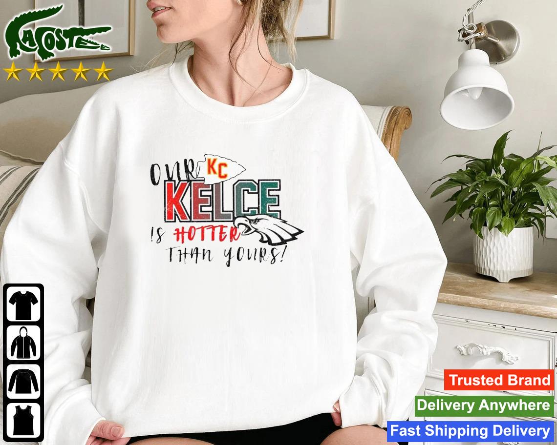Our Kelce Is Hotter Than Yours Super Bowl Lvii Sweatshirt