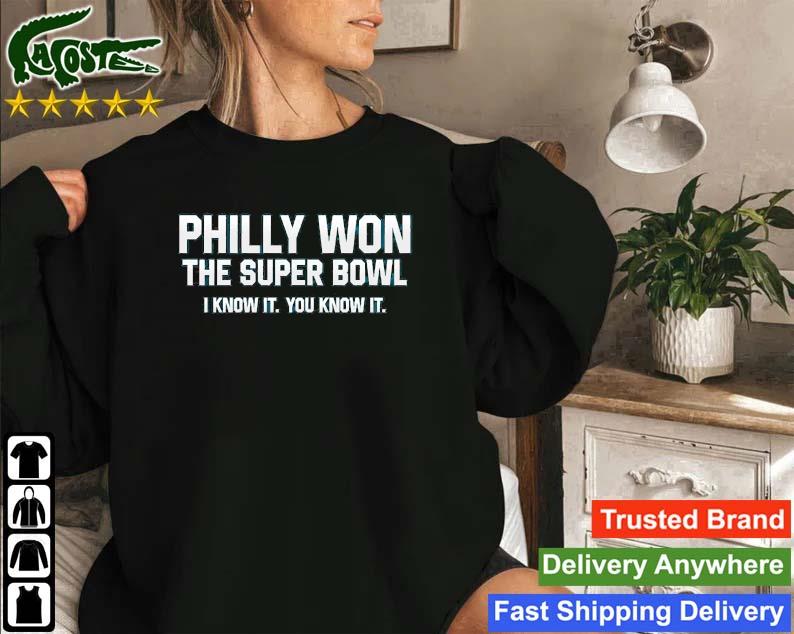 Philly Won The Super Bowl I Know It You Lnow It Sweatshirt