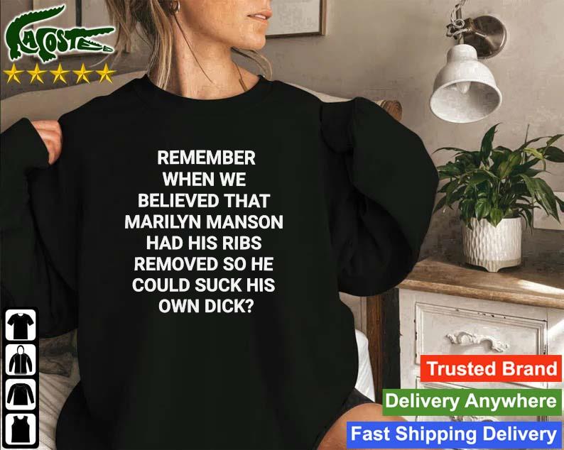 Remember When We Believed That Marilyn Manson Had His Ribs Removed So He Could Suck His Own Dick Sweatshirt