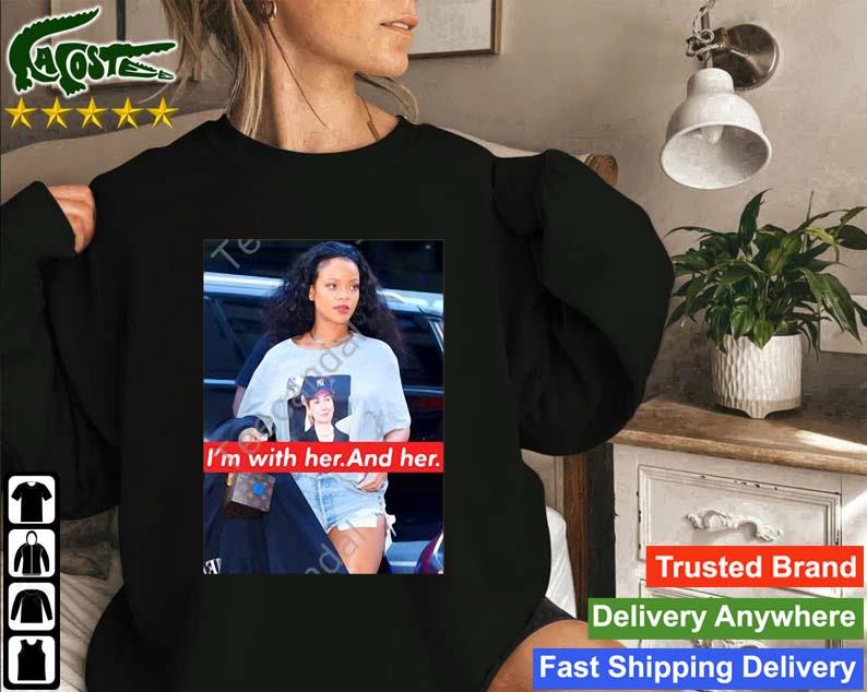Rihanna Hillary Clinton I'm With Her And Her Sweatshirt