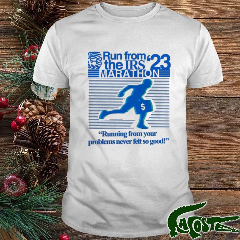 Run From The Irs 23 Marathon Running From Your Problems Never Felt So Good T-shirt