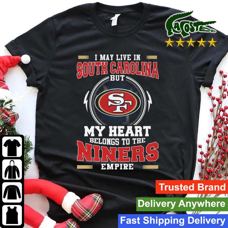 San Francisco 49ers I May Live In South Carolina But My Heart Belongs To The Niners Empire T-shirt