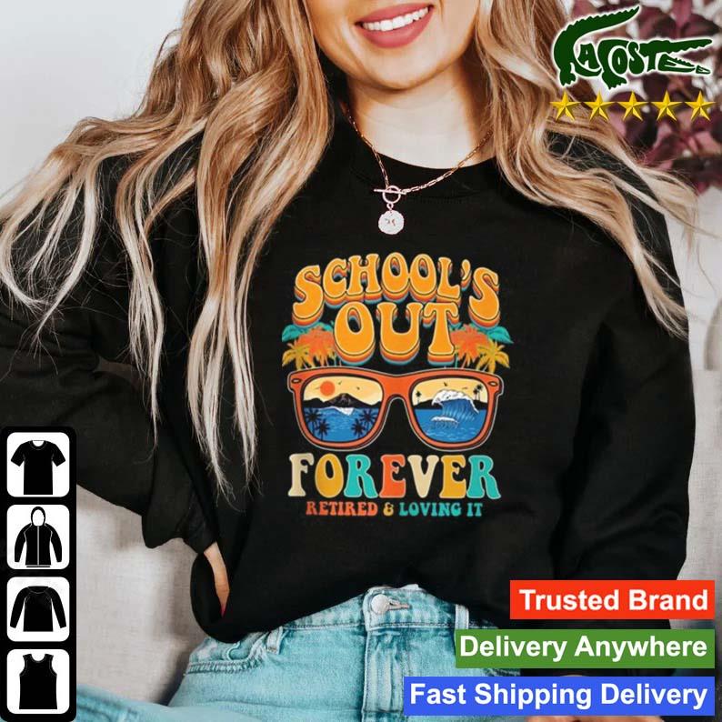 School Is Out Forever Retired And Loving It Retirement 2023 T-s Sweater