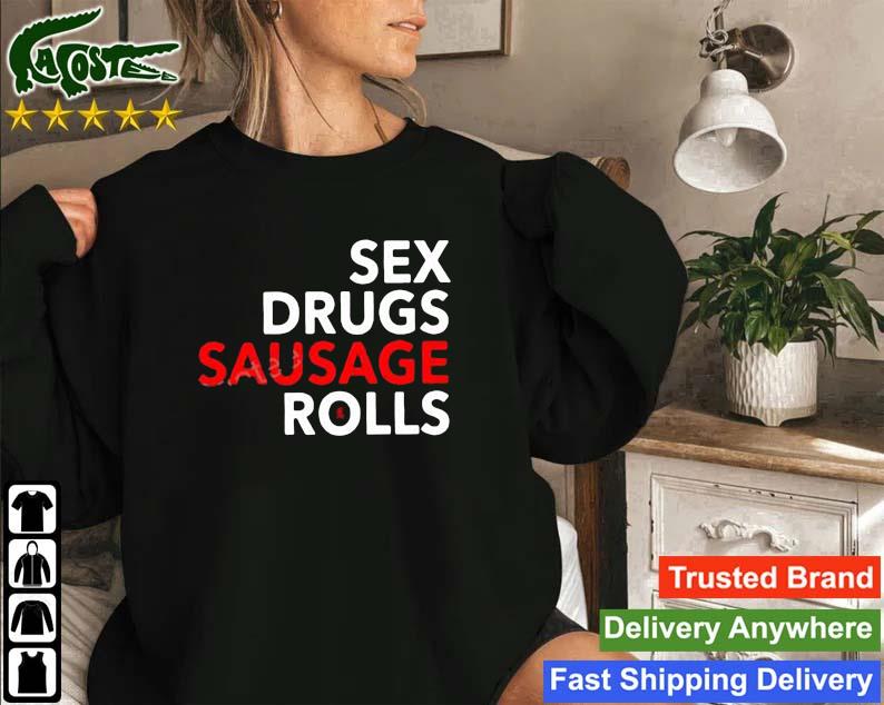 Sex Drugs Sausage Rolls 2023 Sweatshirt