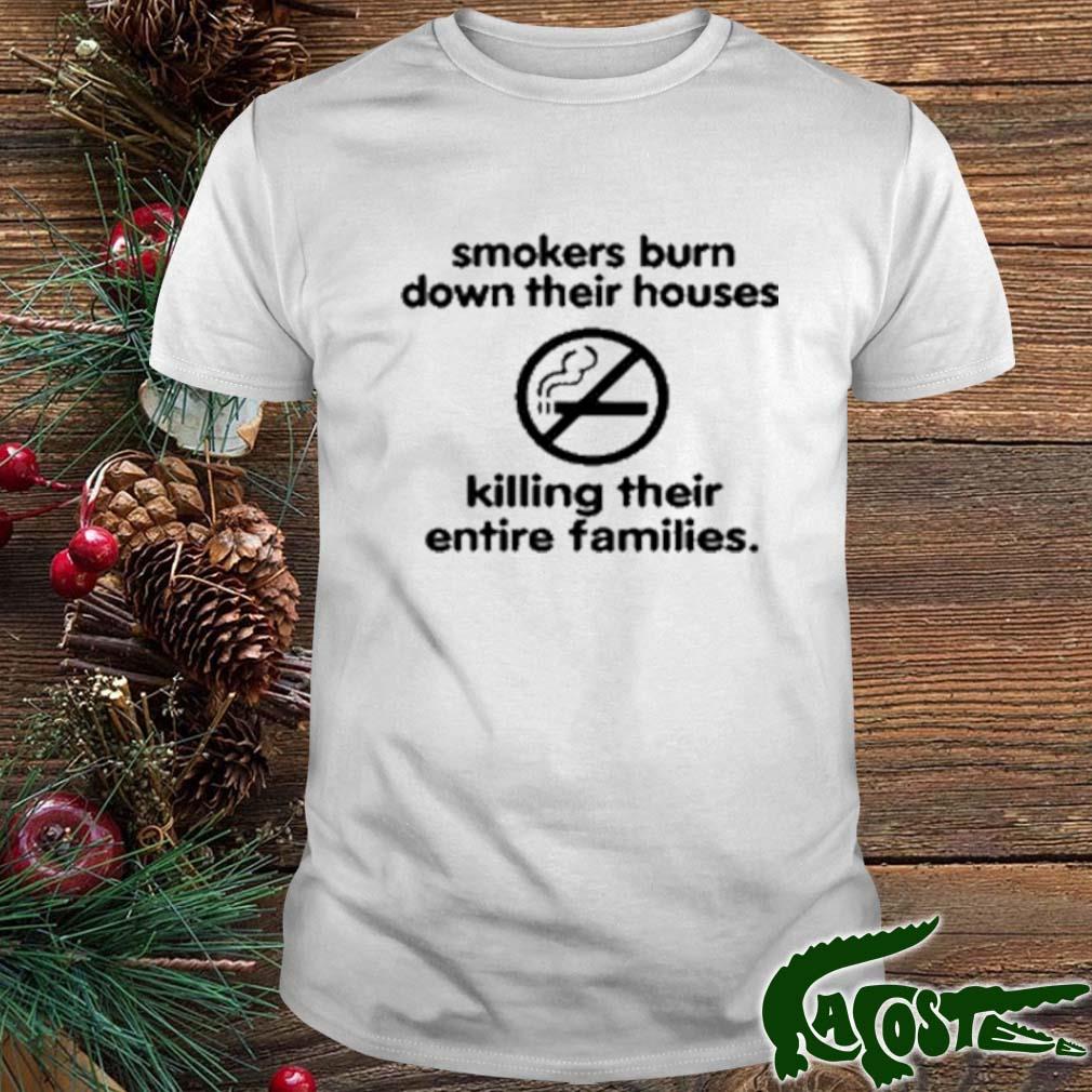Smokers Burn Down Their Houses Killing Their Entire Families T-shirt