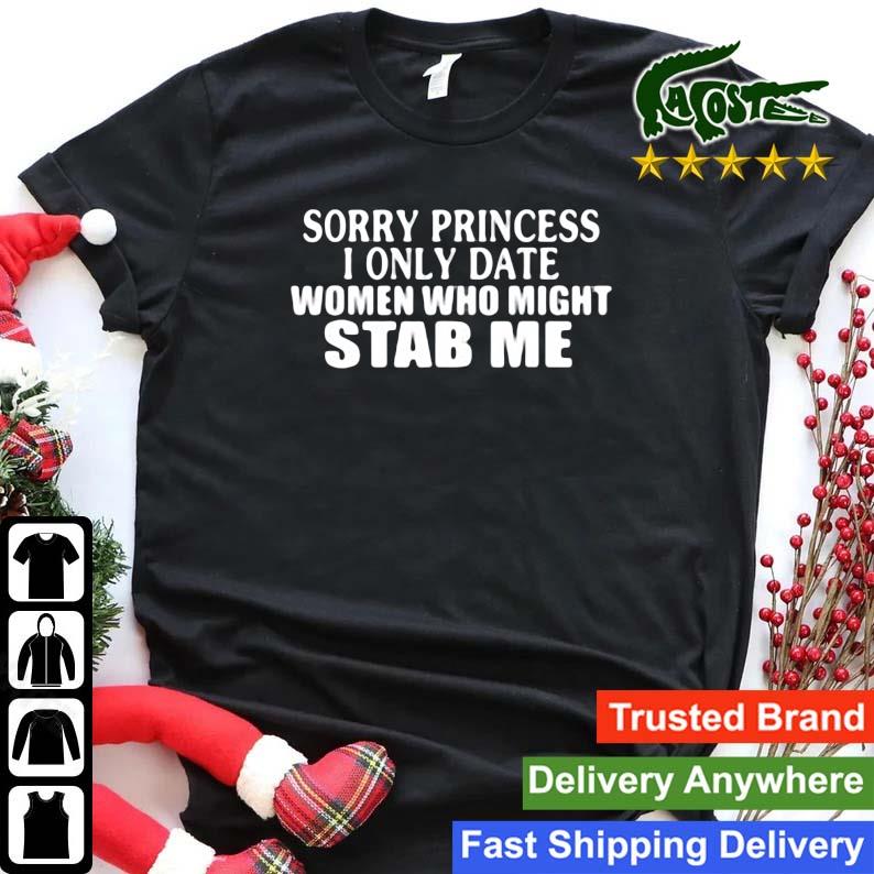 Sorry Princess I Only Date Women Who Might Stab Me Sweats Shirt