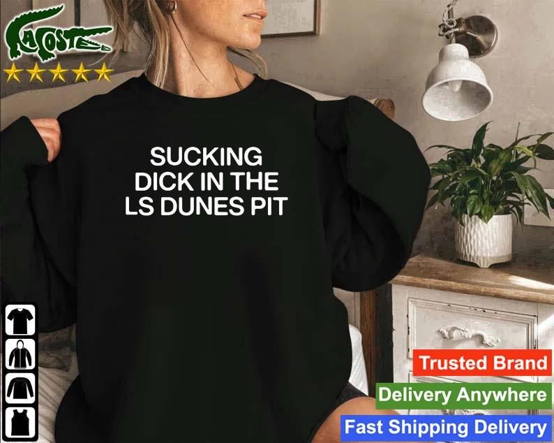 Sucking Dick In The Ls Dunes Pit Sweatshirt