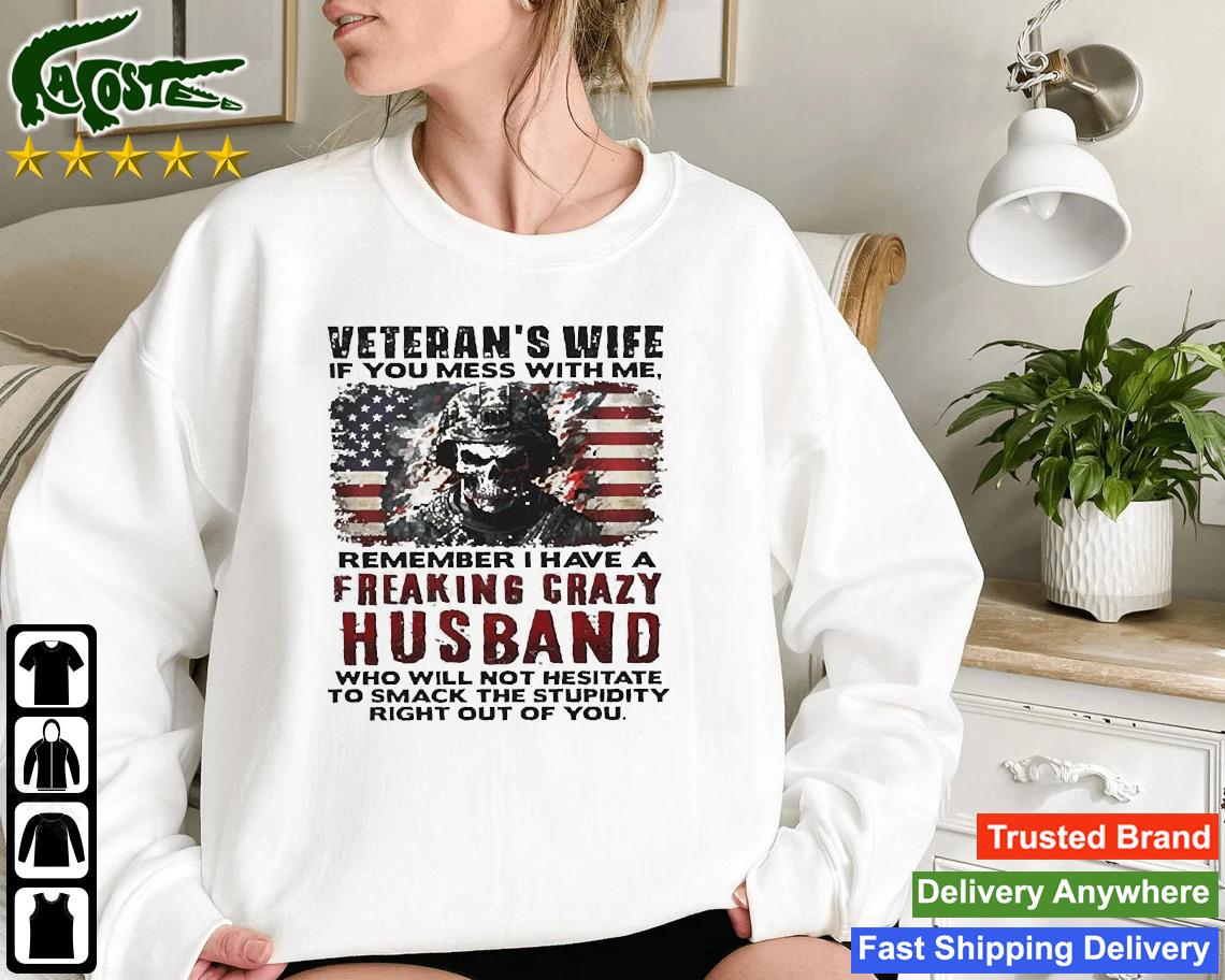 Veteran’s Wife If You Mess With Me Remember I Have A Freaking Crazy Husband Sweatshirt
