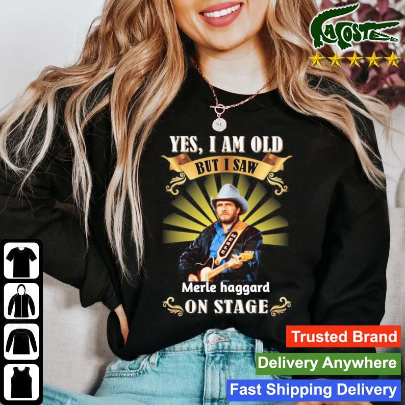 Yes I Am Old But I Saw Merle Haggard On Stage T-s Sweater