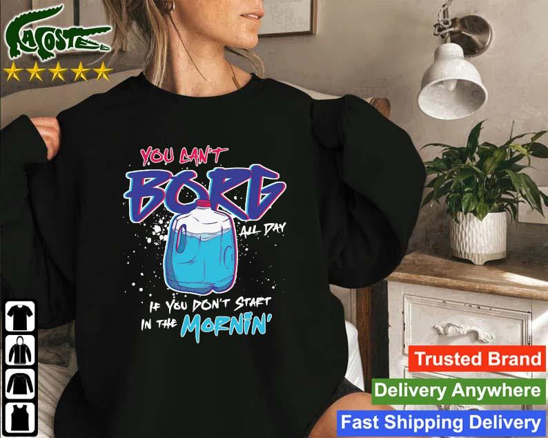 You Can't Borg All Day If You Don't Start In The Mornin' Sweatshirt