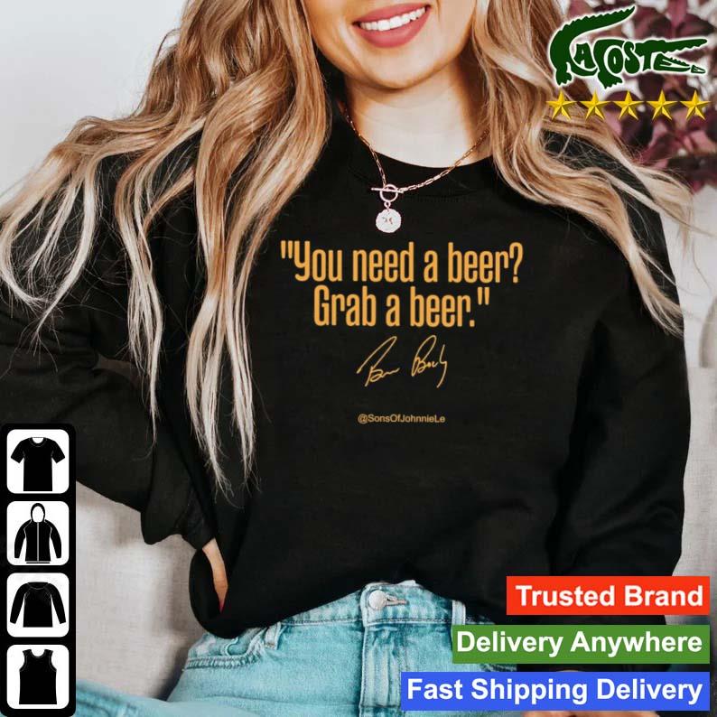 You Need A Beer Grab A Beer T-s Sweater