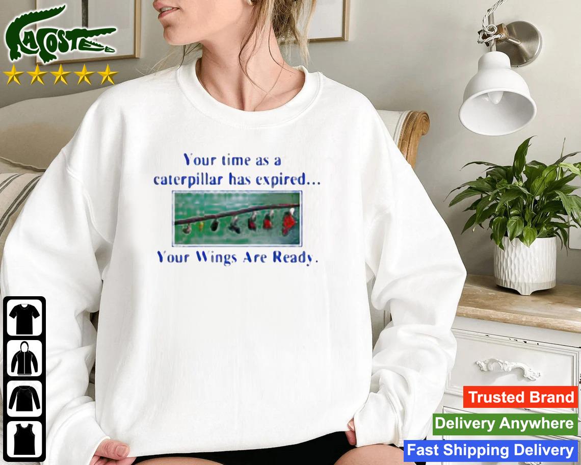 Your Time As A Caterpillar Has Expired Your Wings Are Ready Sweatshirt
