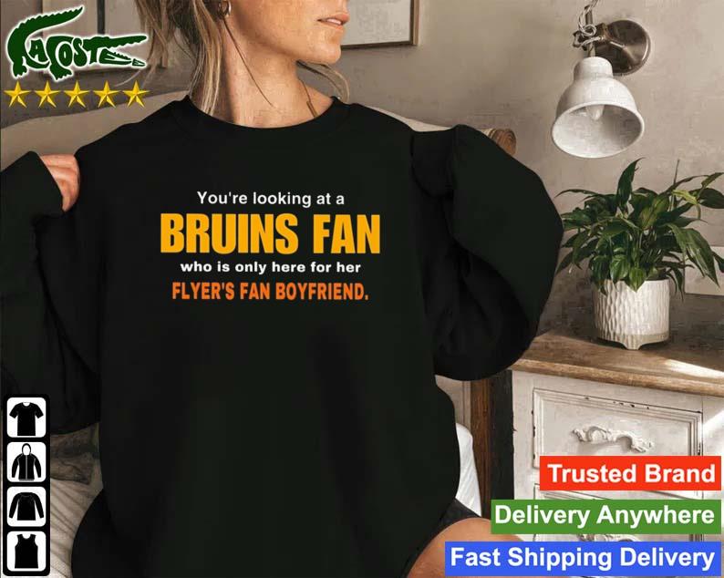You're Looking At A Bruins Fan Who Is Only Here For Her Flyer's Fan Boyfriend T-s Sweatshirt