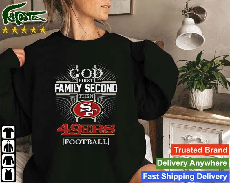 2022 God First Family Second Then San Francisco 49ers Football Sweatshirt
