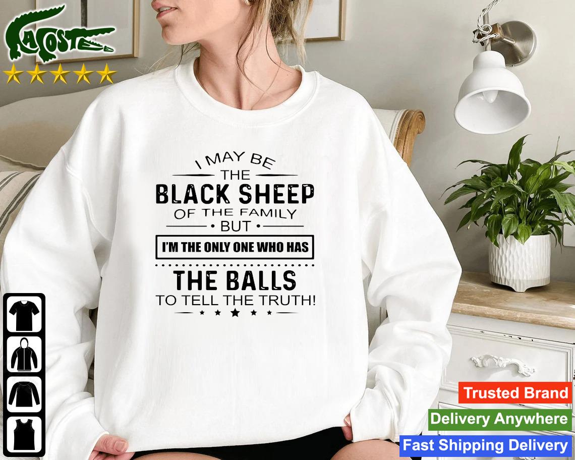 2023 I May Be The Black Sheep Of The Family But I'm The Only One Who Has The Balls To Tell The Truth Sweatshirt