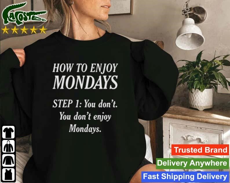 How To Enjoy Mondays Step 1 You Don’t You Don't Enjoy Mondays Sweatshirt