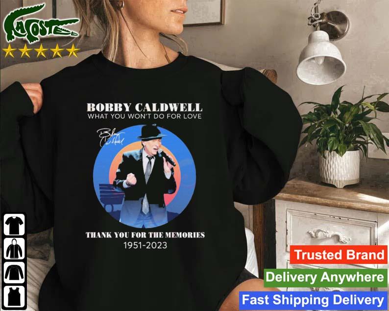 Bobby Caldwell What You Won’t Do For Love Thank You For The Memories 1951-2023 Signature Sweatshirt