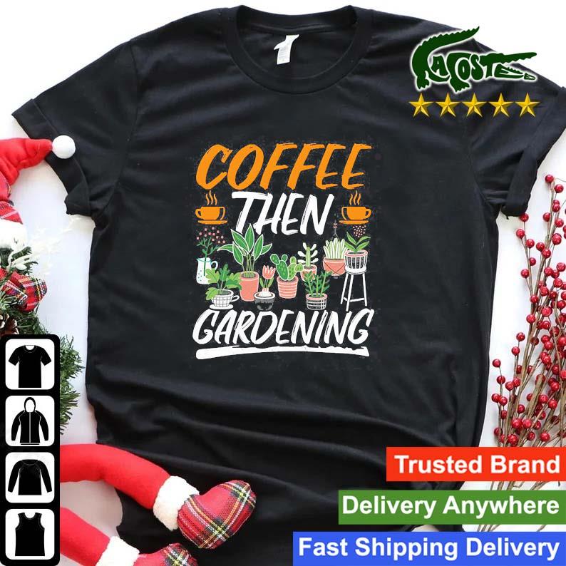 Coffe Then Gardening Sweats Shirt