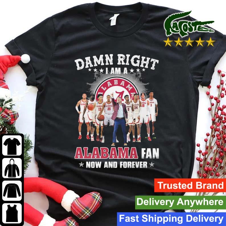 Damn Right I Am A Alabama Fan Now And Forever 2023 T-shirt
