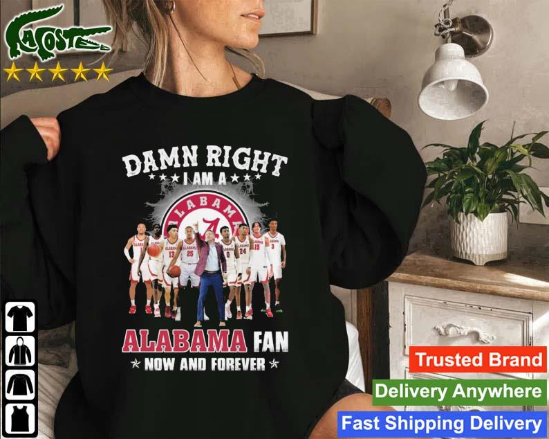 Damn Right I Am A Alabama Fan Now And Forever 2023 T-s Sweatshirt