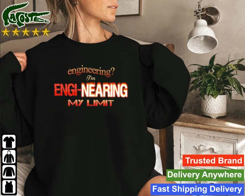 Engineering I'm Engi-nearing My Sweatshirt