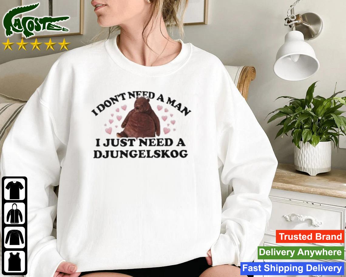 I Don't Need A Man I Just Need A Djungelskog Sweatshirt