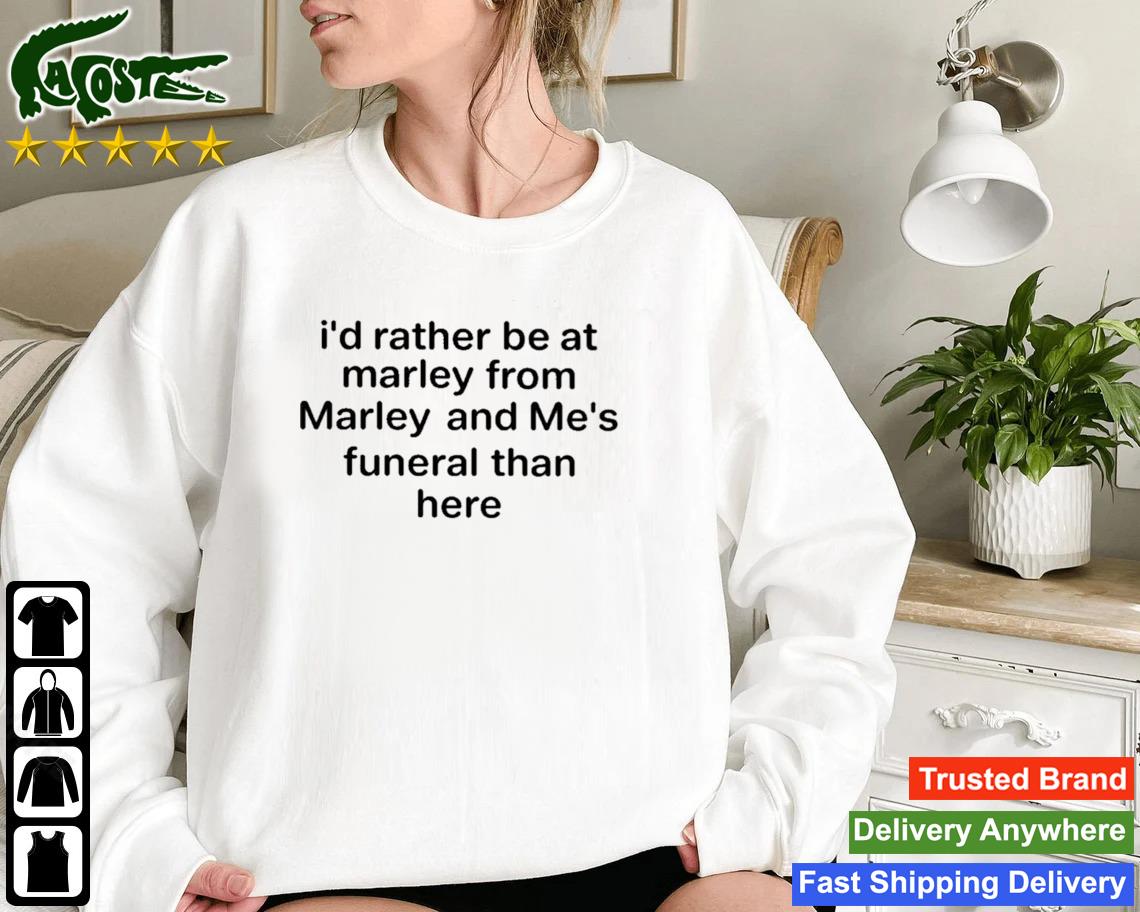 I'd Rather Be At Marley From Marley And Me's Funeral Than Here Sweatshirt
