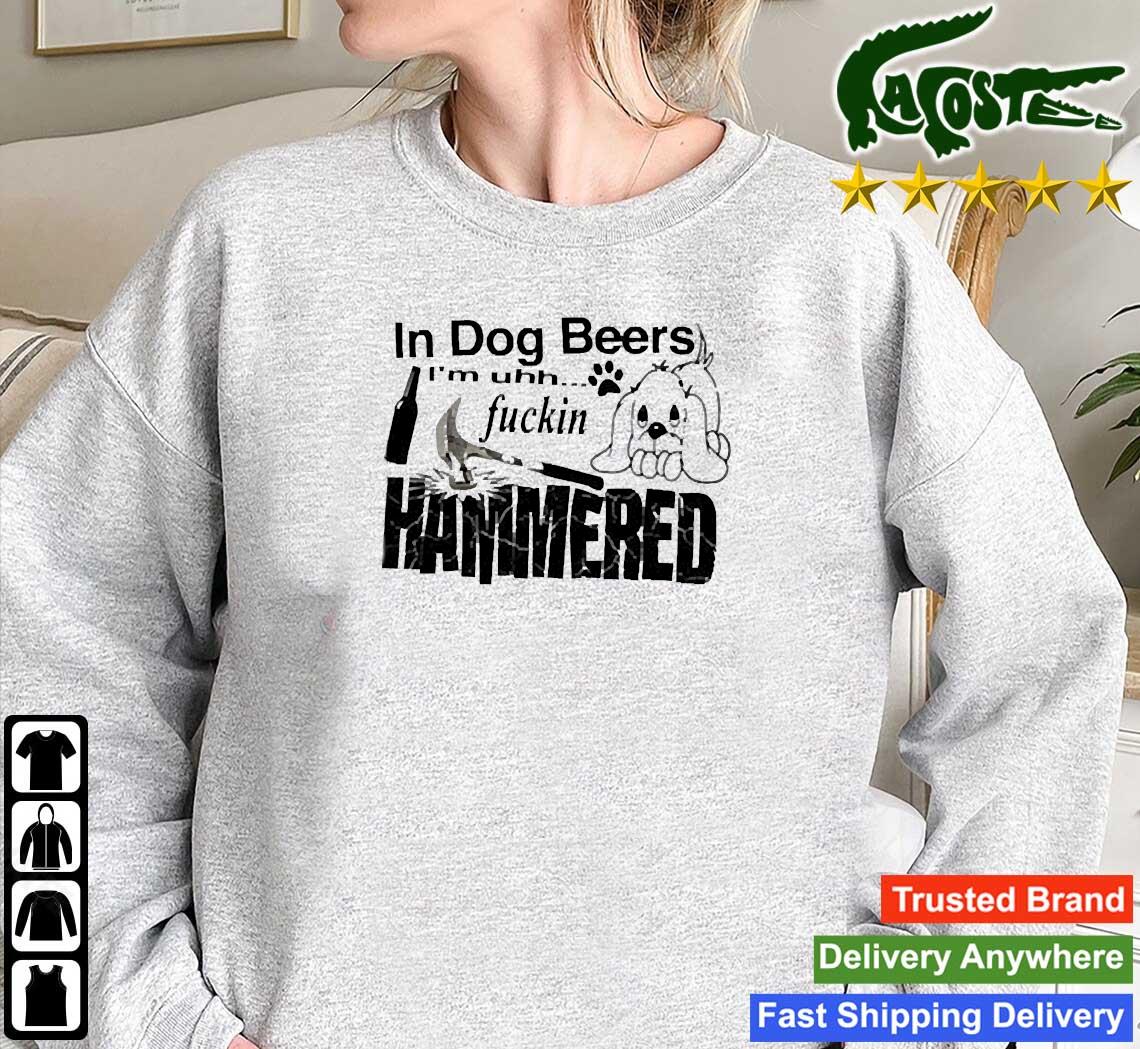 In Dog Beers I’m Uh Fuckin Hammered T-s Mockup Sweatshirt