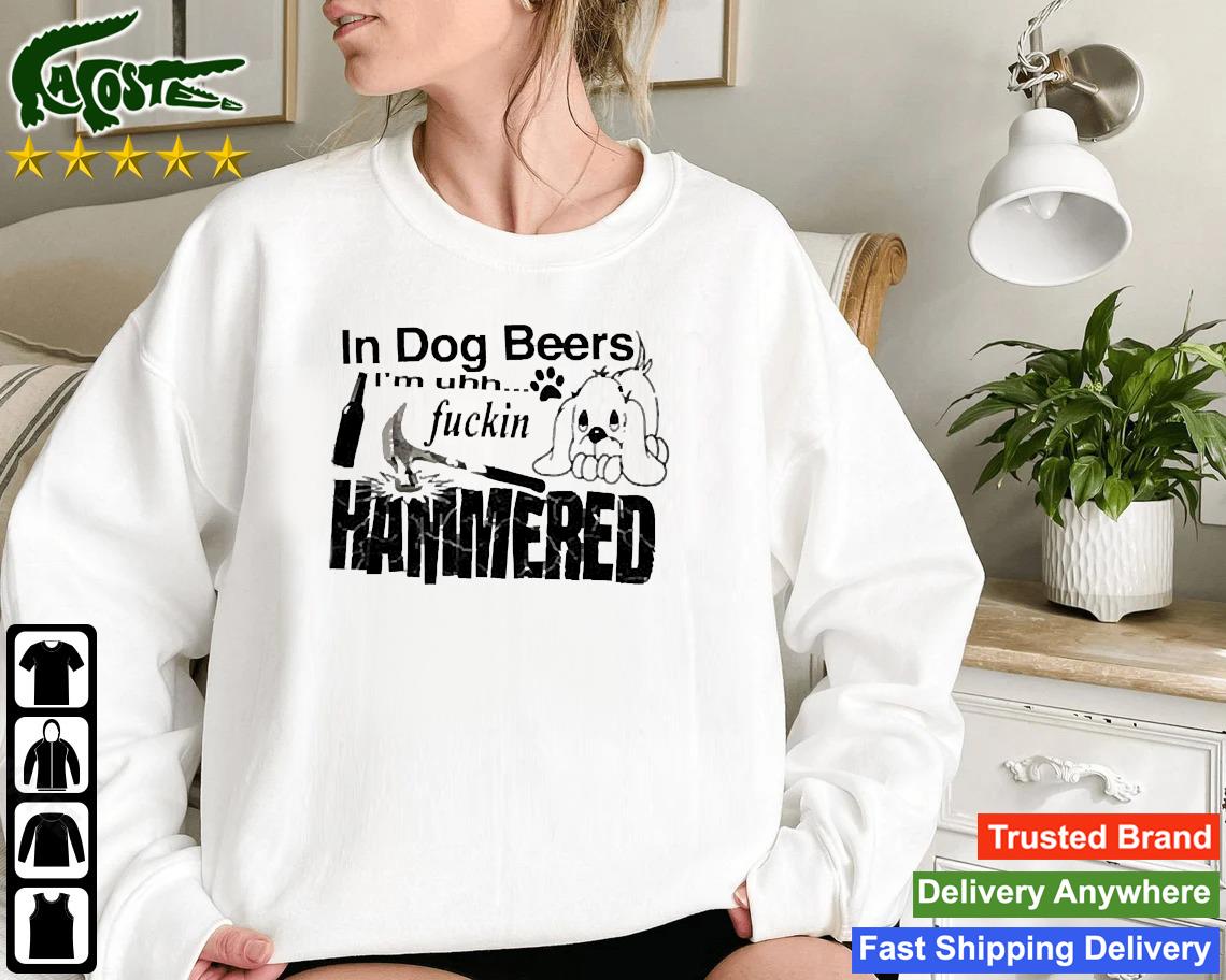 In Dog Beers I’m Uh Fuckin Hammered T-shirt