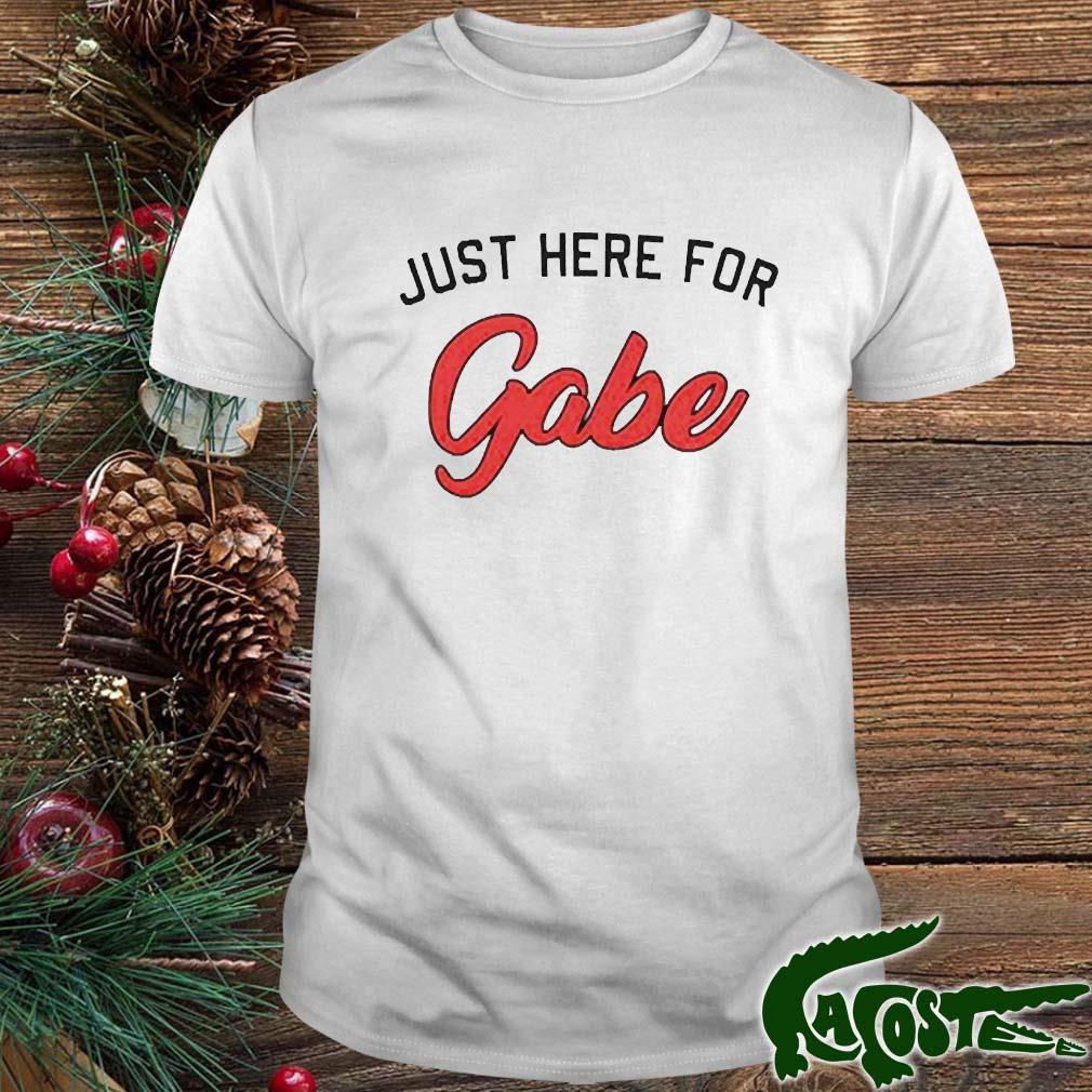 Just Here For Gabe T-s t-shirt