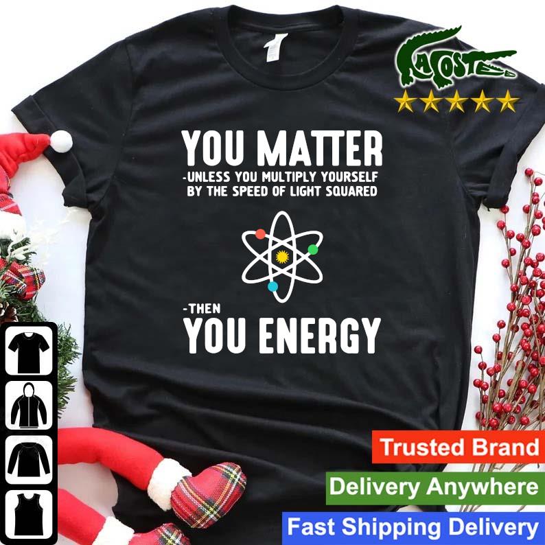 Original Neil Degrasse Tyson You Matter Then You Energy Sweats Shirt