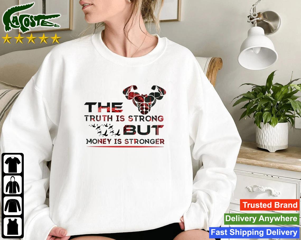 The Truth Is Strong But Money Is Stronger Sweatshirt