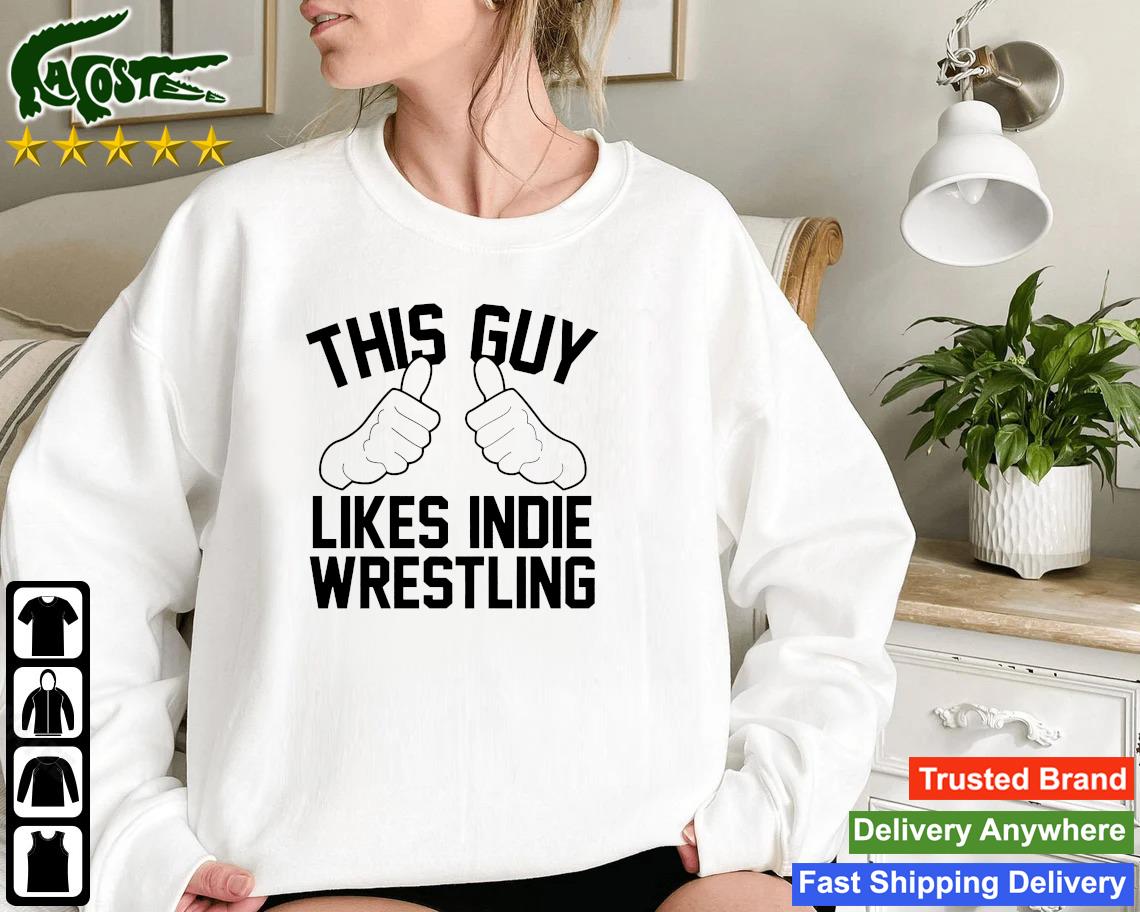 This Guy Likes Indie Wrestling Sweatshirt