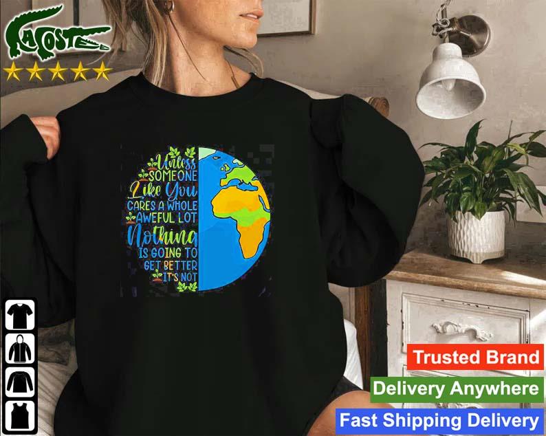 Unless Someone Like You Cares A Whole Awful Lot Nothing Is Going To Get Better It's Not Earth Sweatshirt