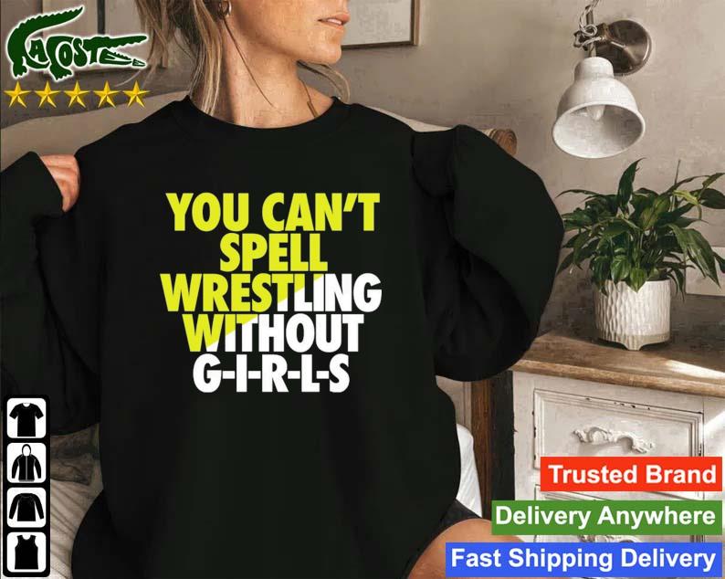 You Can't Spell Wrestling Without Girls Sweatshirt