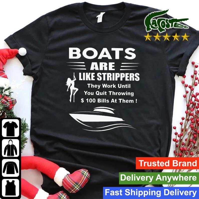 Boats Are Like Strippers They Work Until You Quit Throwing $ 100 Bills At Them Sweatshirt - Copy Shirt