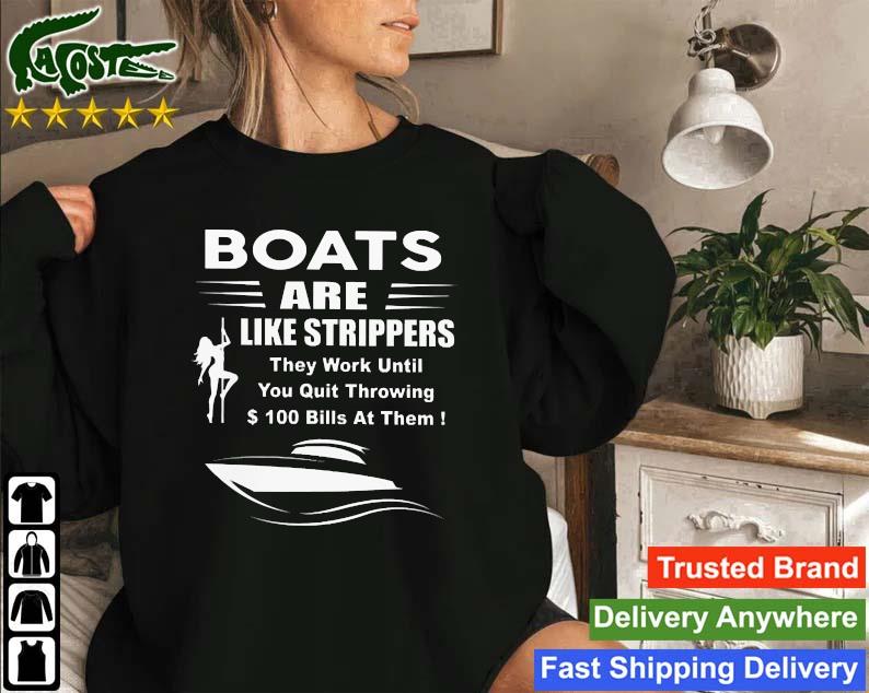 Boats Are Like Strippers They Work Until You Quit Throwing $ 100 Bills At Them Sweatshirt - Copy