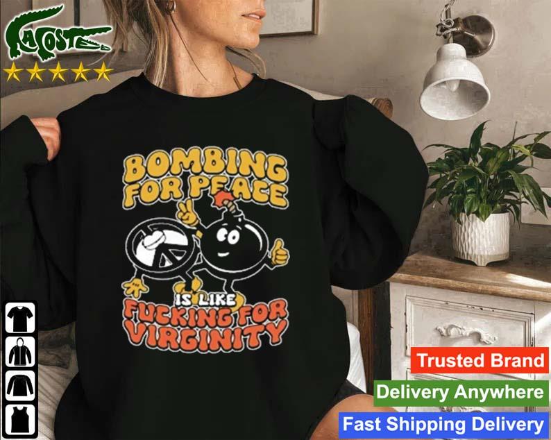 Bombing For Peace Is Like Fucking For Virginity Sweatshirt
