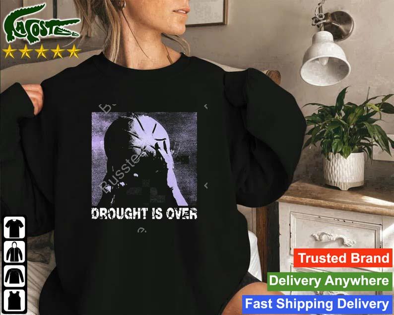 Droughtisover Drought Is Over Sweatshirt