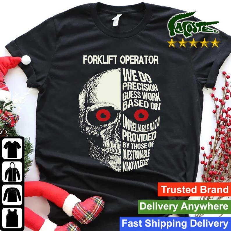 Forklift Operator We Do Precision Guess Work Based On Unreliable Data Provided By Those Of Questionable Knowledge Skull Sweats Shirt