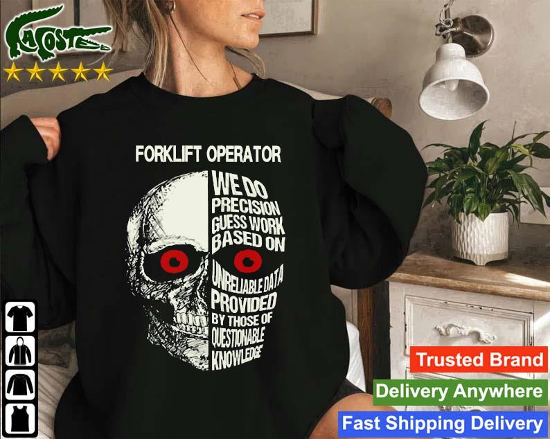 Forklift Operator We Do Precision Guess Work Based On Unreliable Data Provided By Those Of Questionable Knowledge Skull Sweatshirt