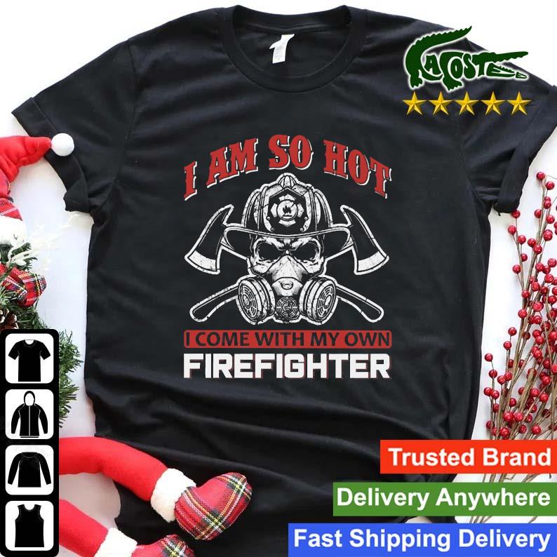 I Am So Hot I Come With My Own Firefishter Sweats Shirt