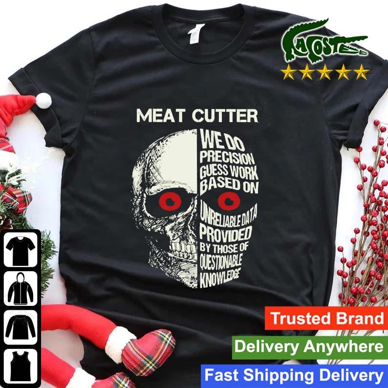 Meat Cutter We Do Precision Guess Work Based On Unreliable Data Provided By Those Of Questionable Knowledge Skull Sweats Shirt
