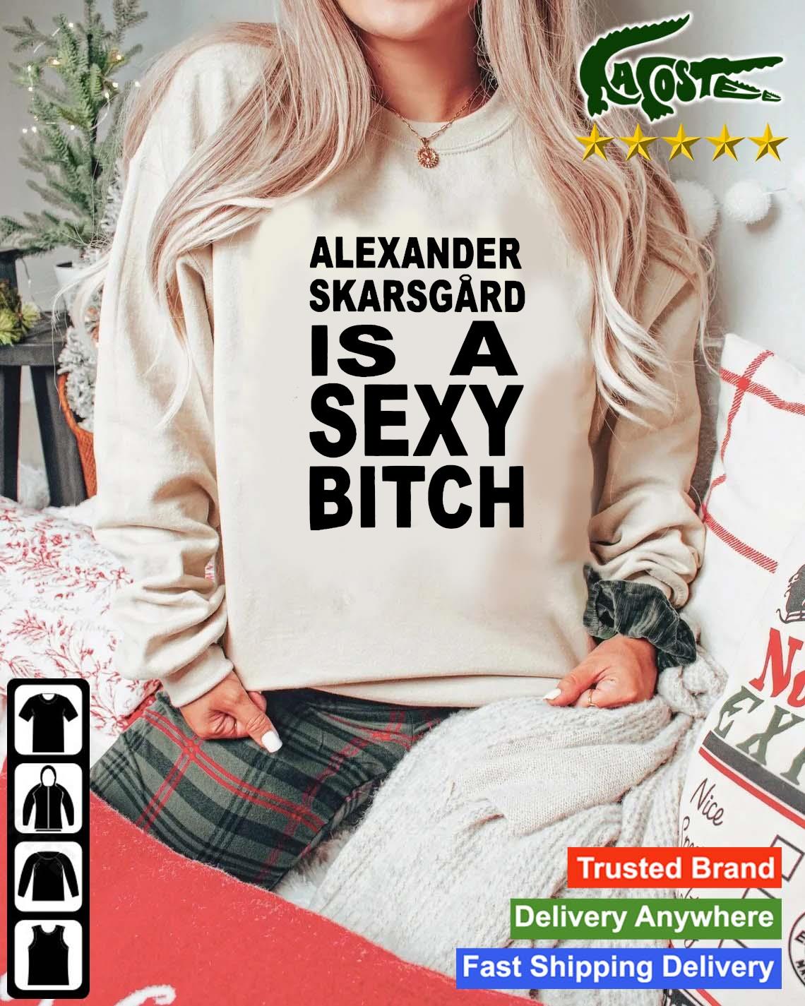 Official Alexander Skarsgard Is A Sexy Bitch Sweats Mockup Sweater