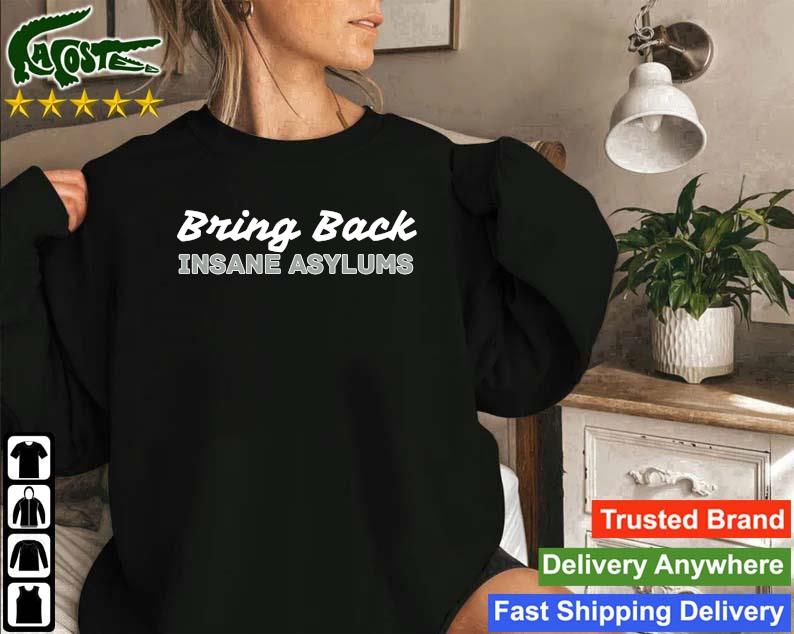 Original Bring Back Insane Asylums 2023 Sweatshirt