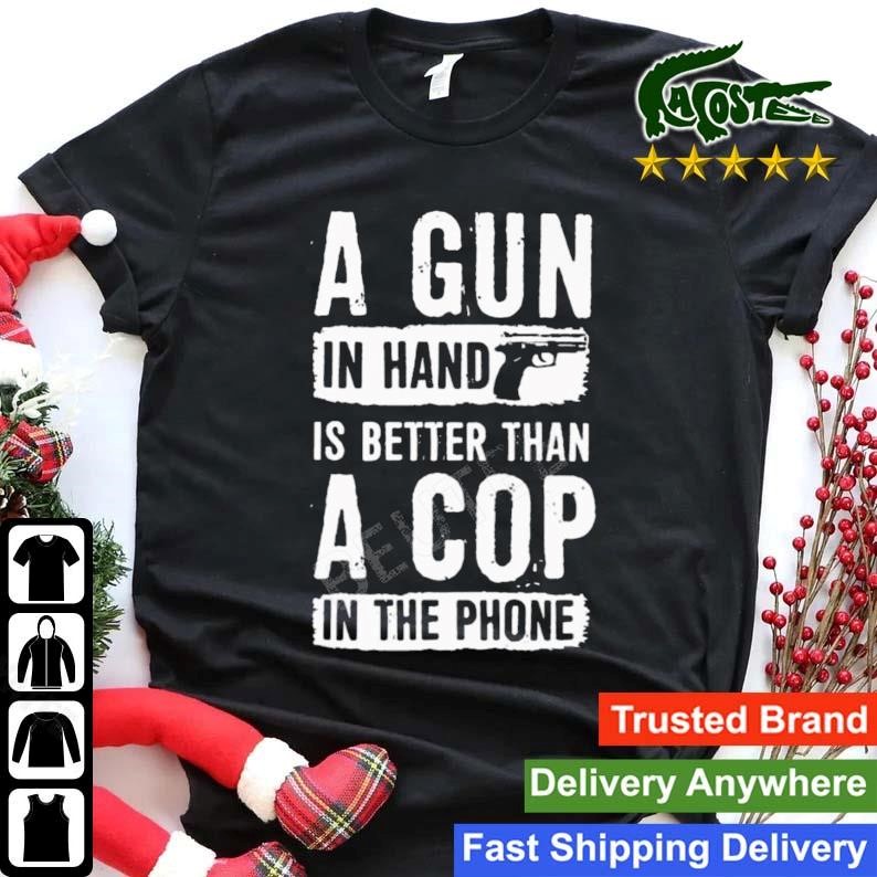 A Gun In Hand Is Better Than A Cop In The Phone 2023 Sweatshirt Shirt.jpg